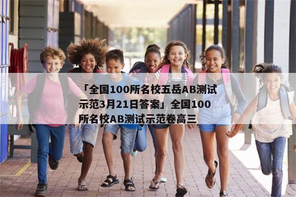 「全国100所名校五岳AB测试示范3月21日答案」全国100所名校AB测试示范卷高三