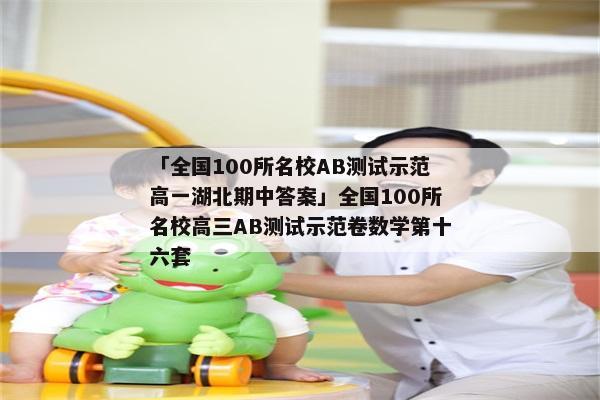 「全国100所名校AB测试示范高一湖北期中答案」全国100所名校高三AB测试示范卷数学第十六套