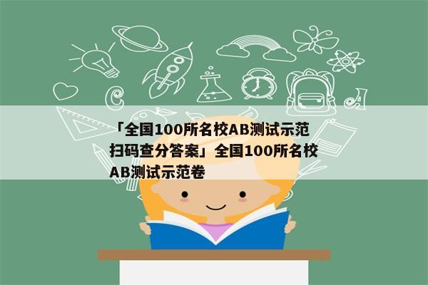 「全国100所名校AB测试示范扫码查分答案」全国100所名校AB测试示范卷