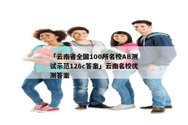 「云南省全国100所名校AB测试示范126c答案」云南名校优测答案