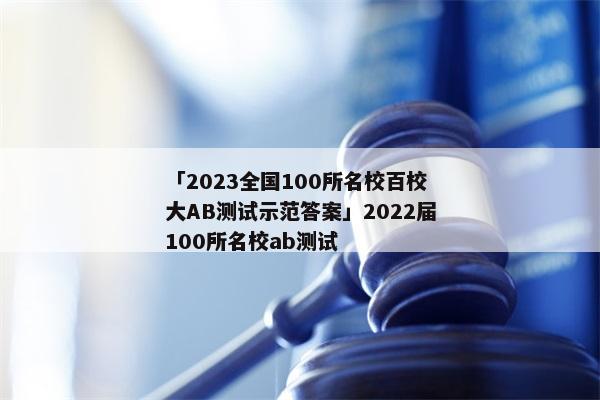 「2023全国100所名校百校大AB测试示范答案」2022届100所名校ab测试