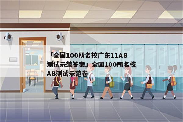 「全国100所名校广东11AB测试示范答案」全国100所名校AB测试示范卷