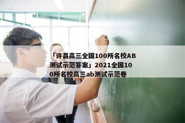「许昌高三全国100所名校AB测试示范答案」2021全国100所名校高三ab测试示范卷