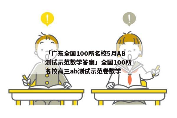 「广东全国100所名校5月AB测试示范数学答案」全国100所名校高三ab测试示范卷数学