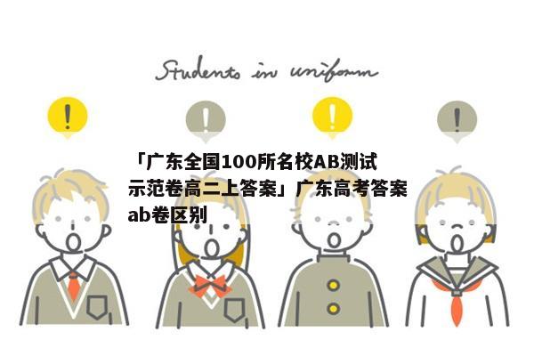 「广东全国100所名校AB测试示范卷高二上答案」广东高考答案ab卷区别
