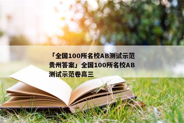 「全国100所名校AB测试示范贵州答案」全国100所名校AB测试示范卷高三
