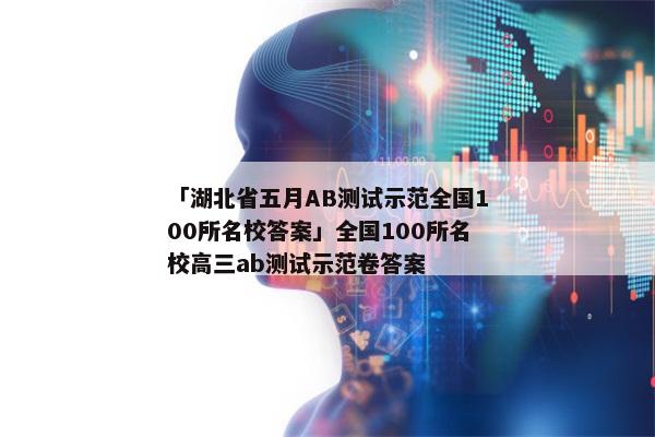 「湖北省五月AB测试示范全国100所名校答案」全国100所名校高三ab测试示范卷答案