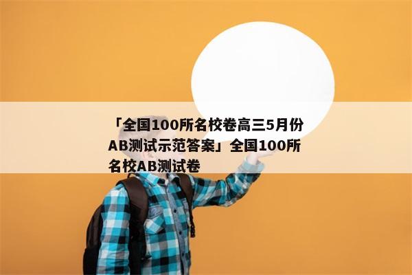 「全国100所名校卷高三5月份AB测试示范答案」全国100所名校AB测试卷