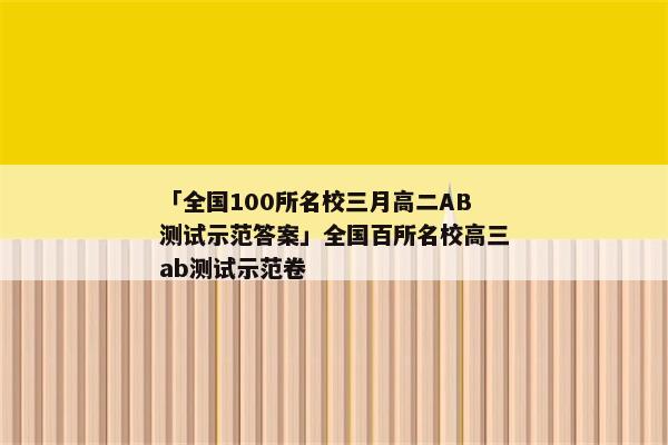 「全国100所名校三月高二AB测试示范答案」全国百所名校高三ab测试示范卷