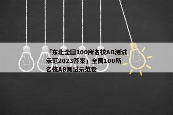 「东北全国100所名校AB测试示范2023答案」全国100所名校AB测试示范卷