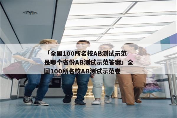 「全国100所名校AB测试示范是哪个省份AB测试示范答案」全国100所名校AB测试示范卷