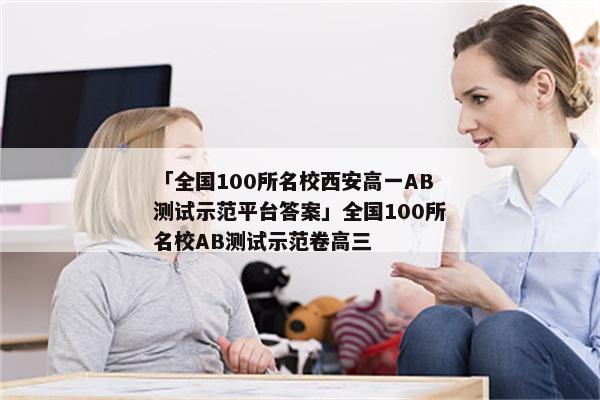 「全国100所名校西安高一AB测试示范平台答案」全国100所名校AB测试示范卷高三