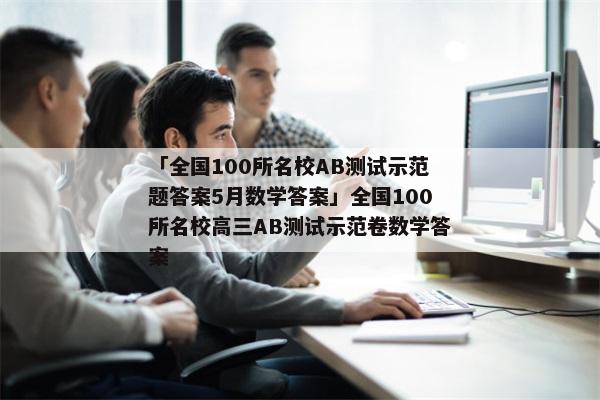 「全国100所名校AB测试示范题答案5月数学答案」全国100所名校高三AB测试示范卷数学答案