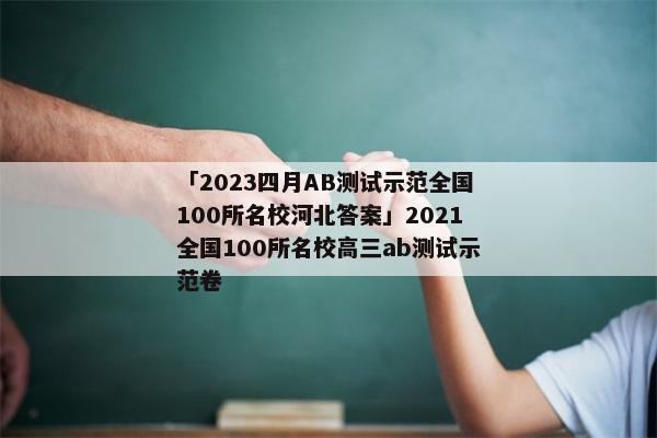 「2023四月AB测试示范全国100所名校河北答案」2021全国100所名校高三ab测试示范卷