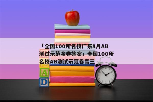 「全国100所名校广东8月AB测试示范金卷答案」全国100所名校AB测试示范卷高三