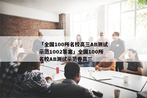「全国100所名校高三AB测试示范1002答案」全国100所名校AB测试示范卷高三