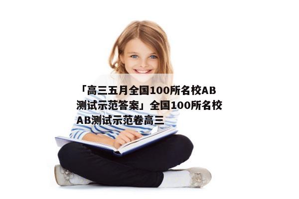 「高三五月全国100所名校AB测试示范答案」全国100所名校AB测试示范卷高三