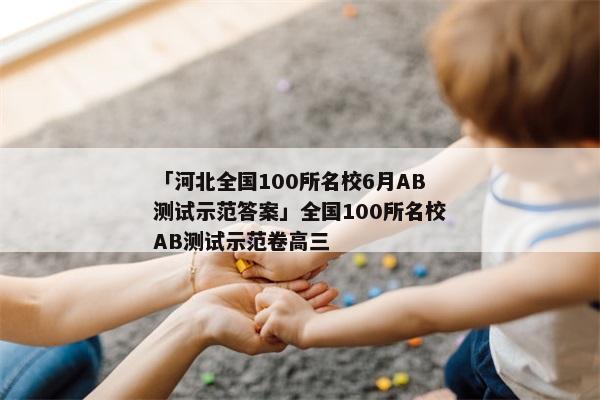 「河北全国100所名校6月AB测试示范答案」全国100所名校AB测试示范卷高三
