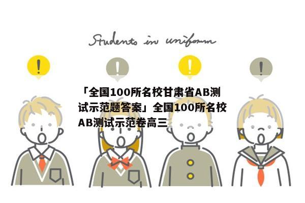 「全国100所名校甘肃省AB测试示范题答案」全国100所名校AB测试示范卷高三