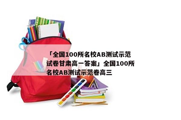「全国100所名校AB测试示范试卷甘肃高一答案」全国100所名校AB测试示范卷高三