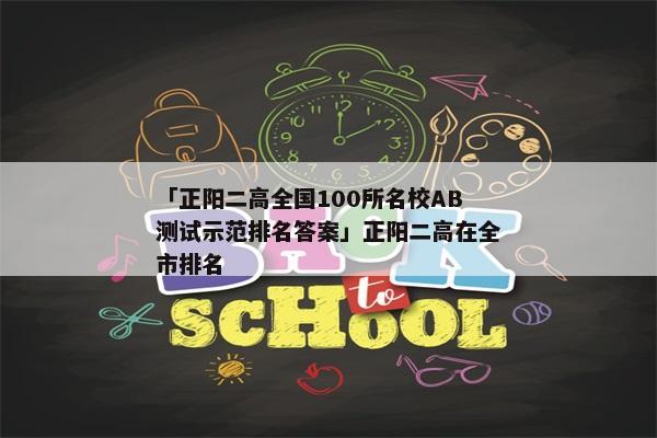 「正阳二高全国100所名校AB测试示范排名答案」正阳二高在全市排名