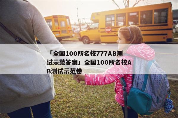 「全国100所名校777AB测试示范答案」全国100所名校AB测试示范卷
