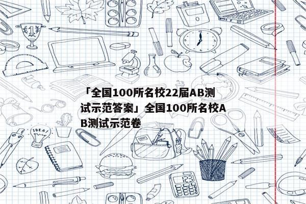 「全国100所名校22届AB测试示范答案」全国100所名校AB测试示范卷