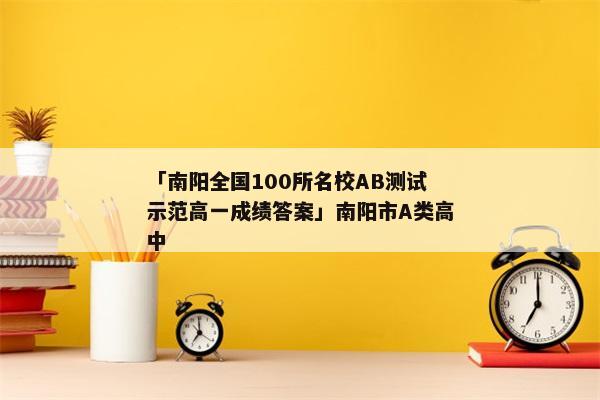 「南阳全国100所名校AB测试示范高一成绩答案」南阳市A类高中