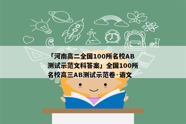 「河南高二全国100所名校AB测试示范文科答案」全国100所名校高三AB测试示范卷·语文
