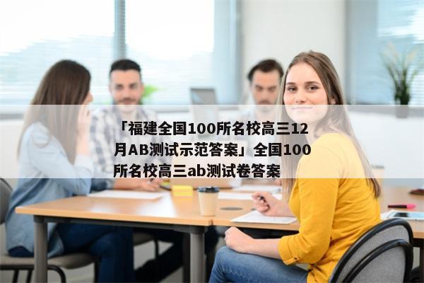 「福建全国100所名校高三12月AB测试示范答案」全国100所名校高三ab测试卷答案