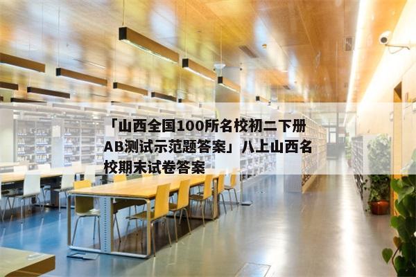 「山西全国100所名校初二下册AB测试示范题答案」八上山西名校期末试卷答案