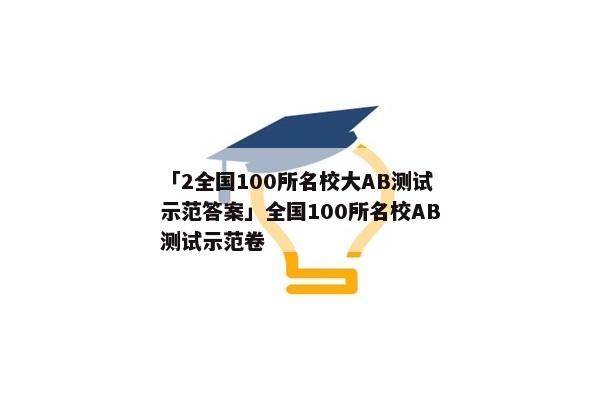 「2全国100所名校大AB测试示范答案」全国100所名校AB测试示范卷