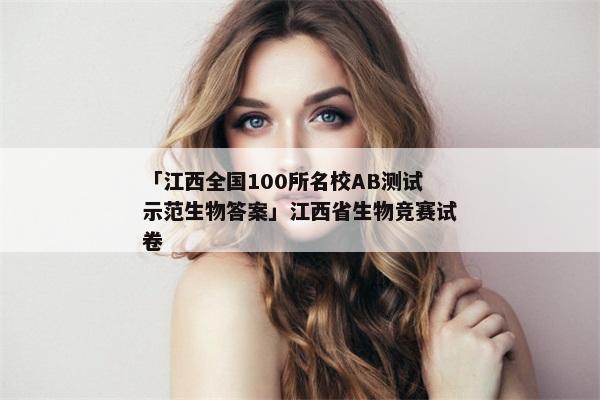 「江西全国100所名校AB测试示范生物答案」江西省生物竞赛试卷
