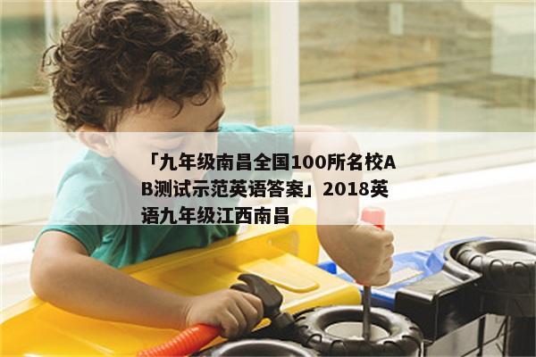 「九年级南昌全国100所名校AB测试示范英语答案」2018英语九年级江西南昌