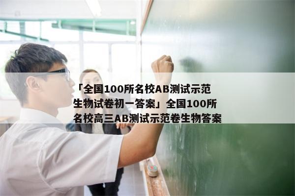 「全国100所名校AB测试示范生物试卷初一答案」全国100所名校高三AB测试示范卷生物答案