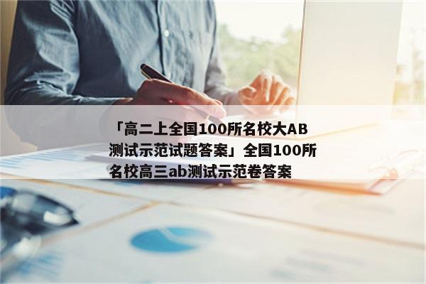 「高二上全国100所名校大AB测试示范试题答案」全国100所名校高三ab测试示范卷答案