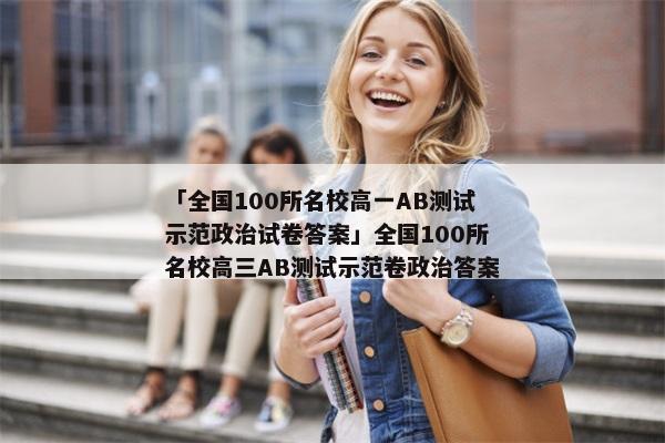 「全国100所名校高一AB测试示范政治试卷答案」全国100所名校高三AB测试示范卷政治答案