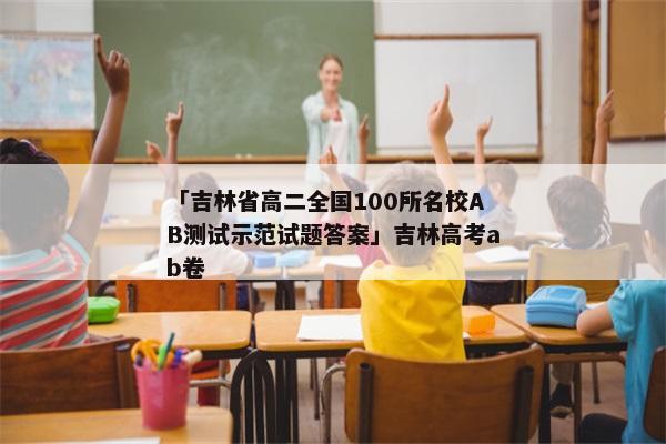 「吉林省高二全国100所名校AB测试示范试题答案」吉林高考ab卷