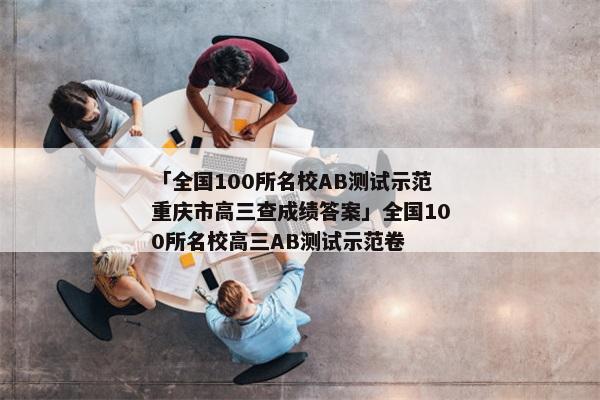 「全国100所名校AB测试示范重庆市高三查成绩答案」全国100所名校高三AB测试示范卷