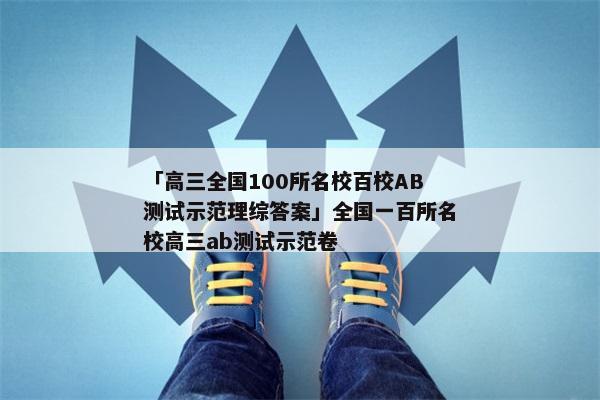 「高三全国100所名校百校AB测试示范理综答案」全国一百所名校高三ab测试示范卷