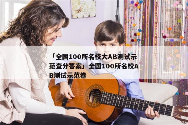 「全国100所名校大AB测试示范查分答案」全国100所名校AB测试示范卷