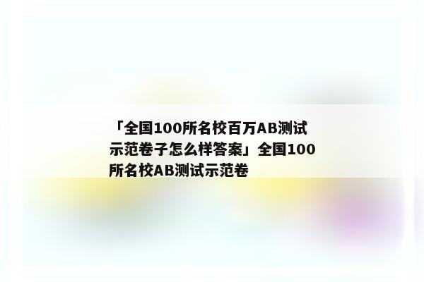 「全国100所名校百万AB测试示范卷子怎么样答案」全国100所名校AB测试示范卷