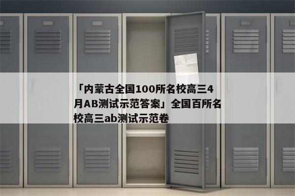「内蒙古全国100所名校高三4月AB测试示范答案」全国百所名校高三ab测试示范卷
