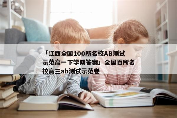 「江西全国100所名校AB测试示范高一下学期答案」全国百所名校高三ab测试示范卷
