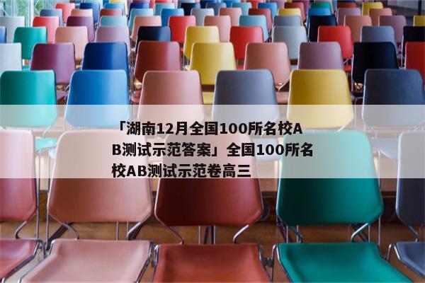 「湖南12月全国100所名校AB测试示范答案」全国100所名校AB测试示范卷高三