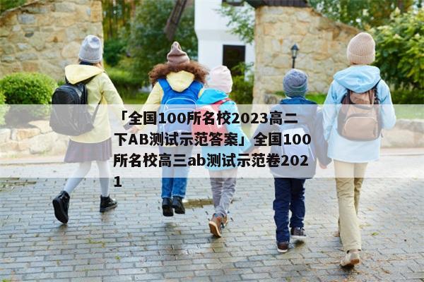 「全国100所名校2023高二下AB测试示范答案」全国100所名校高三ab测试示范卷2021