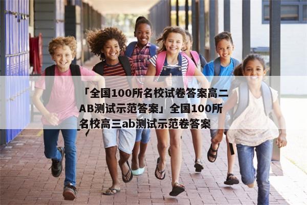 「全国100所名校试卷答案高二AB测试示范答案」全国100所名校高三ab测试示范卷答案