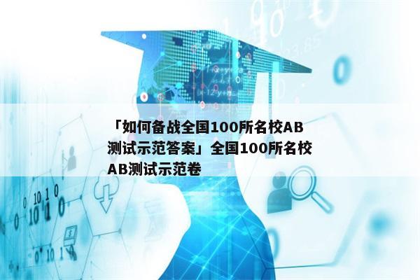 「如何备战全国100所名校AB测试示范答案」全国100所名校AB测试示范卷