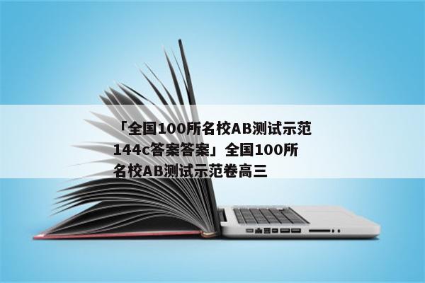「全国100所名校AB测试示范144c答案答案」全国100所名校AB测试示范卷高三