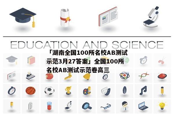 「湖南全国100所名校AB测试示范3月27答案」全国100所名校AB测试示范卷高三